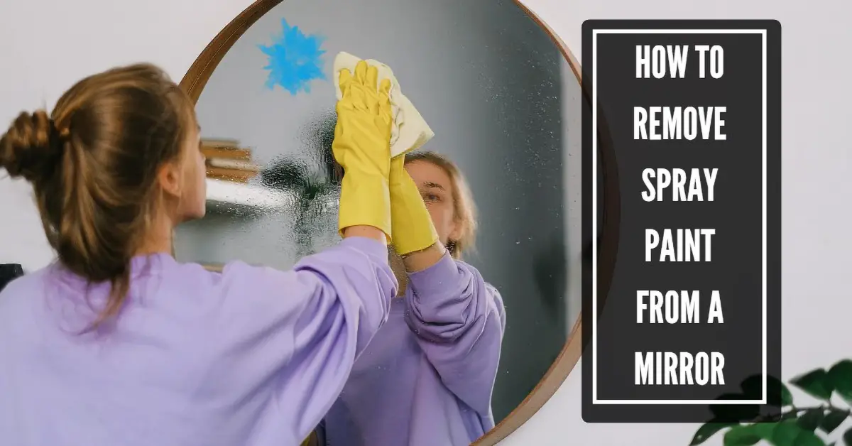 How To Remove Spray Paint From A Mirror : Top 10 Best Tips