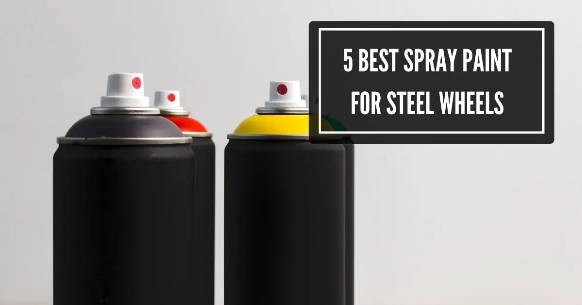 Top 5 The Best Spray Paint For Steel Wheels: Buying Guide