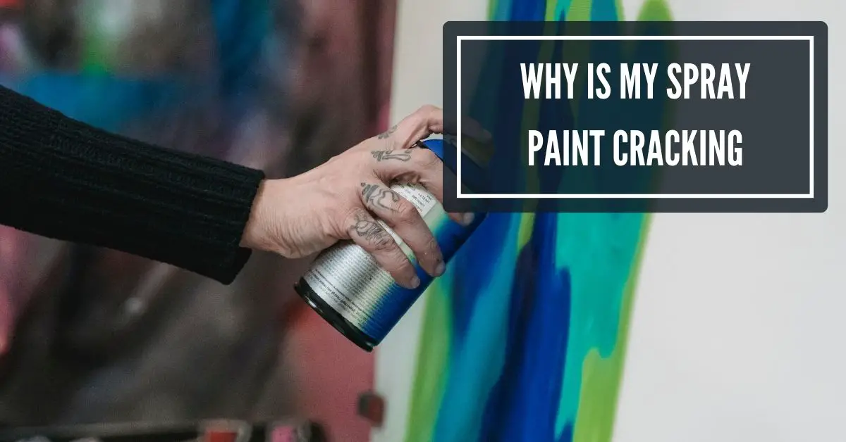 WHY IS MY SPRAY PAINT CRACKING: TOP 3 BEST TIPS